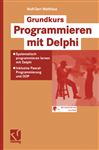 Grundkurs Programmieren mit Delphi: Systematisch programmieren mit Delphi - Inklusive Pascal-Programmierung und OOP