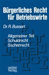 Bürgerliches Recht für Betriebswirte: Allgemeiner Teil - Schuldrecht - Sachenrecht Rudolf Bussert Author