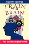 Train Your Brain: Brain Teasers to Sharpen Your Mind (Brain Teasers Series)