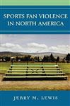 Sports Fan Violence in North America - Lewis, Jerry M.