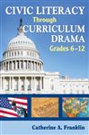 Civic Literacy Through Curriculum Drama, Grades 6-12 - Franklin, Catherine A.