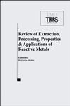 Review of Extraction, Processing, Properties, and Applications of Reactive Metals - Mishra, Brajendra