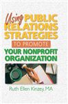Using Public Relations Strategies to Promote Your Nonprofit Organization - Kinzey, Ruth Ellen