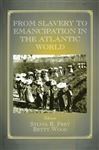 From Slavery to Emancipation in the Atlantic World - Frey, Sylvia R.; Wood, Betty
