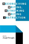 Reconceiving Writing, Rethinking Writing Instruction - Petraglia, Joseph