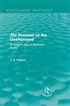 The Problem of the Unemployed (Routledge Revivals) - Hobson, J. A.