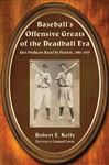 Baseball's Offensive Greats of the Deadball Era - Kelly, Robert E.