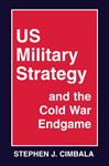 US Military Strategy and the Cold War Endgame - Cimbala, Stephen J.