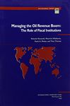 Managing the Oil Revenue Boom: The Role of Fiscal Institutions - Villafuerte, Mauricio; Ossowski, Rolando; Medas, Paulo A.; Thomas, Theo