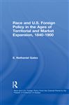 Race and U.S. Foreign Policy in the Ages of Territorial and Market Expansion, 1840-1900 - Gates, E. Nathaniel