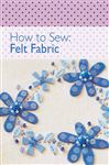 How to Sew - Felt Fabric - David & Charles Editors