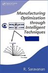 Manufacturing Optimization through Intelligent Techniques - Saravanan, Rajendran