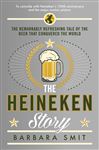The Heineken Story: The remarkably refreshing tale of the beer that conquered the world