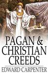 Pagan & Christian Creeds - Carpenter, Edward