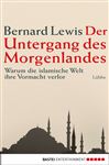 Der Untergang des Morgenlandes: Warum die islamische Welt ihre Vormacht verlor (Lübbe Politik /Zeitgeschichte)