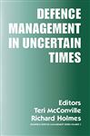 Defence Management in Uncertain Times - Holmes, Richard; McConville, Teri