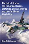 The United States and the Armed Forces of Mexico, Central America and the Caribbean, 2000-2014 - De La Pedraja, Ren