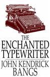 The Enchanted Typewriter - Bangs, John Kendrick