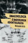 Imaginologia e Radiologia Odontolgica - Watanabe, Plauto Christopher Aranha; Ariko, Emiko