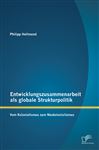 Entwicklungszusammenarbeit als globale Strukturpolitik: Vom Kolonialismus zum Neokolonialismus Philipp Hellmund Author