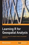 Learning R for Geospatial Analysis: Leverage The Power Of R To Elegantly Manage Crucial Geospatial Analysis Tasks