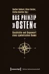 Das Prinzip »Osten«: Geschichte und Gegenwart eines symbolischen Raums (Edition Kulturwissenschaft)