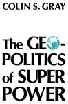 The Geopolitics Of Super Power - Gray, Colin S.