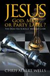 Jesus: God, Man or Party Label? - Wells, Chris Albert