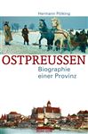 Ostpreußen: Biographie einer Provinz