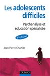 Les adolescent difficiles - 3e dition - Psychanalyse et ducation spcialise - Chartier, Jean-Pierre