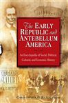The Early Republic and Antebellum America: An Encyclopedia of Social, Political, Cultural, and Economic History - Bates, Christopher G.