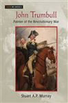 John Trumbull: Painter of the Revolutionary War - Murray, Stuart A P