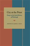 City at the Point: Essays on the Social History of Pittsburgh (Pittsburgh Series in Social and Labor History)