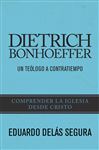 Dietrich Bonhoeffer: Un telogo a contratiempo - Dels, Eduardo