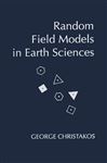 Random Field Models in Earth Sciences - Christakos, George