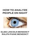 How To Analyze People On Sight - Benedict, Elsie   Lincoln