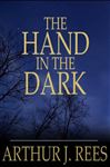 The Hand in the Dark - Rees, Arthur J.