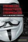 Cyberbullies, Cyberactivists, Cyberpredators: Film, TV, and Internet Stereotypes Lauren Rosewarne Author