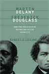 Martin Delany, Frederick Douglass, and the Politics of Representative Identity - Levine, Robert S.