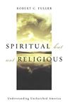 Spiritual, but not Religious - Fuller, Robert C.