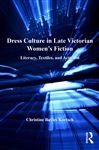 Dress Culture in Late Victorian Women's Fiction - Kortsch, Christine Bayles