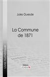 La Commune de 1871 - Ligaran; Guesde, Jules