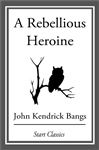 A Rebellious Heroine - Bangs,  John Kendrick