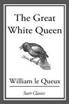 The Great White Queen - Le Queux,  William
