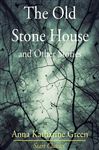 The Old Stone House and Other Stories - Green,  Anna Katharine