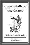 Roman Holidays and Others William Dean Howells Author