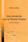 Une Amazone sous le Premier Empire - de Marthold, Jules; Lachize, Henri; Thvenin, Charles