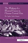 The Making of a Musical Canon in Chinese Central Asia: The Uyghur Twelve Muqam - Harris, Rachel