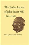 The Earlier Letters of John Stuart Mill 1812-1848 - Mill, John Stuart; Mineka, Francis, E.