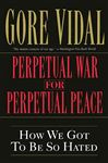 Perpetual War for Perpetual Peace - Vidal, Gore